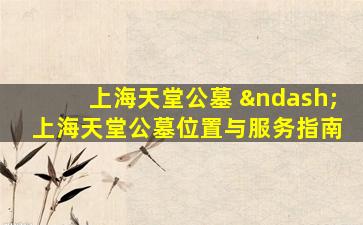 上海天堂公墓 – 上海天堂公墓位置与服务指南